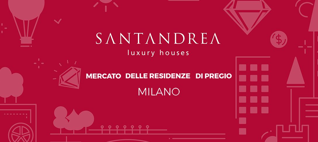 Il Mercato degli Immobili di pregio a Milano: il Rapporto Santandrea 2018